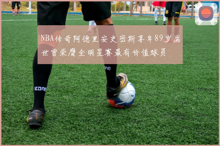 NBA传奇阿德里安史密斯享年89岁离世曾荣膺全明星赛最有价值球员